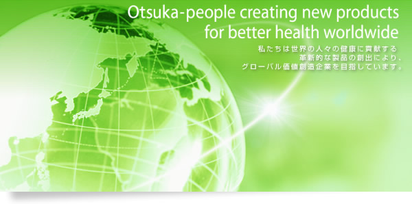 Otsuka-people creating new products for better health worldwide / 私たちは世界の人々の健康に貢献する革新的な製品の創出により、グローバル価値創造企業を目指しています。